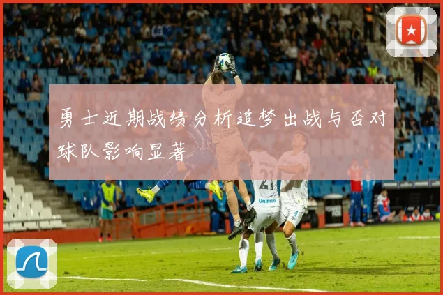 勇士近期战绩分析追梦出战与否对球队影响显著